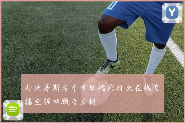 朴次茅斯与牛津联精彩对决在线直播全程回顾与分析