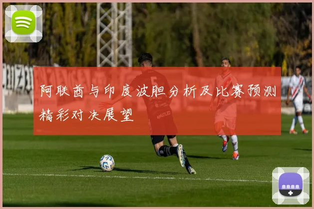 阿联酋与印度波胆分析及比赛预测精彩对决展望