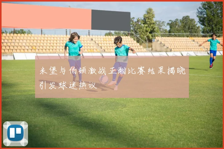 米堡与伯顿激战正酣比赛结果揭晓引发球迷热议